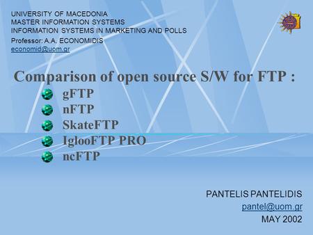 Comparison of open source S/W for FTP : gFTP nFTP SkateFTP IglooFTP PRO ncFTP PANTELIS PANTELIDIS MAY 2002 UNIVERSITY OF MACEDONIA MASTER.