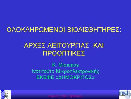 Aπρίλιος. 2008, Δημόκριτος ΟΛΟΚΛΗΡΩΜΕΝOI ΒΙΟΑΙΣΘΗΤΗΡEΣ: ΑΡΧΕΣ ΛΕΙΤΟΥΡΓΙΑΣ ΚΑΙ ΠΡΟΟΠΤΙΚΕΣ K. Mισιακόs Ινστιτούτο Μικροηλεκτρονικής ΕΚΕΦΕ «ΔΗΜΟΚΡΙΤΟΣ»