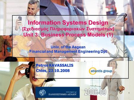 1 Information Systems Design [Σχεδιασμός Πληροφοριακών Συστημάτων] Unit 3: Business Process Models (1) Univ. of the Aegean Financial and Management Engineering.