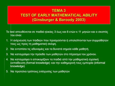 TEMA 3 TEST OF EARLY MATHEMATICAL ABILITY (Ginsburger & Baroody 2003) To test απευθύνεται σε παιδιά ηλικίας 3 έως και 8 ετών κ 11 μηνών και ο σκοπός του.