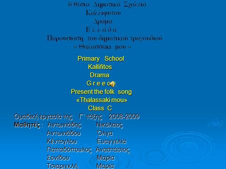 Primary School Primary School Kallifitos Kallifitos Drama Drama G r e e c e G r e e c e Present the folk song Present the folk song «Thalassaki mou» «Thalassaki.