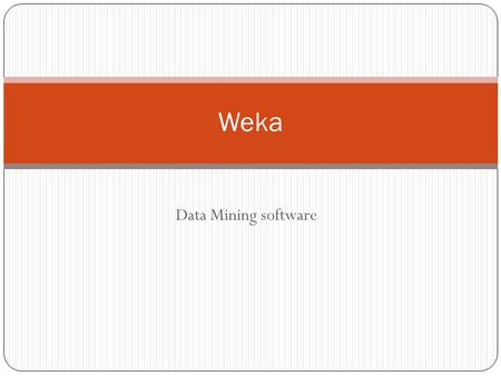 Data Mining software Weka. Εισαγωγή Weka: Wekato Environment for knowledge Analysis Η weka είναι ένα software για εξόρυξη δεδομένων γραμμένο σε JAVA το.