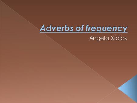 Adverbs of frequency Angela Xidias.