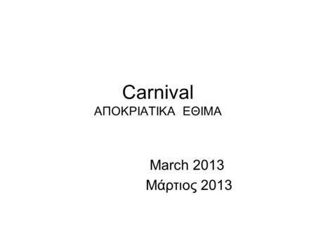 Carnival ΑΠΟΚΡΙΑΤΙΚΑ ΕΘΙΜΑ March 2013 Μάρτιος 2013.