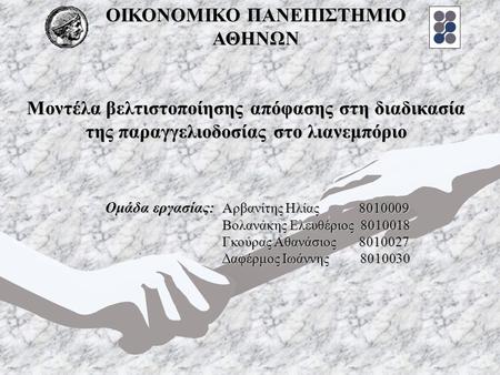 Μοντέλα βελτιστοποίησης απόφασης στη διαδικασία της παραγγελιοδοσίας στο λιανεμπόριο Ομάδα εργασίας: Αρβανίτης Ηλίας 8010009 Βολανάκης Ελευθέριος 8010018.