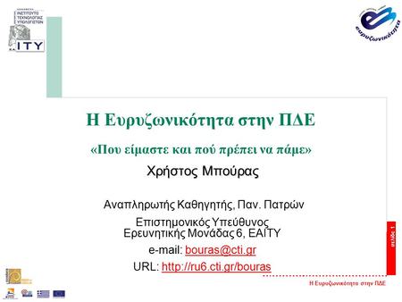 Η Ευρυζωνικότητα στην ΠΔΕ σελίδα 1 Η Ευρυζωνικότητα στην ΠΔΕ «Που είμαστε και πού πρέπει να πάμε» Χρήστος Μπούρας Αναπληρωτής Καθηγητής, Παν. Πατρών Επιστημονικός.