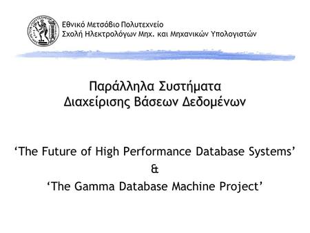 Εθνικό Μετσόβιο Πολυτεχνείο Σχολή Ηλεκτρολόγων Μηχ. και Μηχανικών Υπολογιστών Παράλληλα Συστήματα Διαχείρισης Βάσεων Δεδομένων ‘The Future of High Performance.