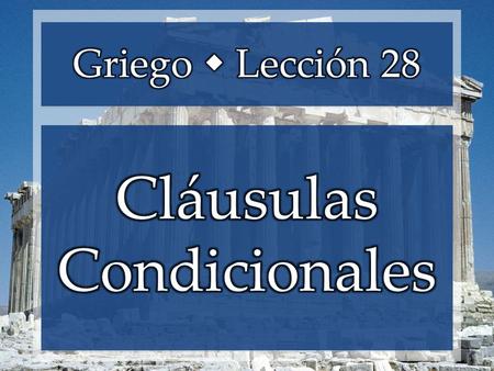 Cláusulas Condicionales ClasePrótasis (si)Apódosis Sentido de la cláusula Primera: Presumido verdadero (por el argumento) ε ἰ + indicativo en cualquier.