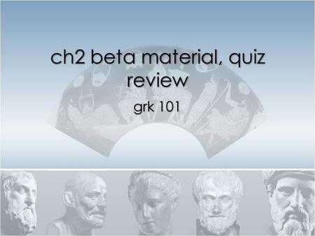 Ch2 beta material, quiz review grk 101. Speak Greek! + Oral Quiz.