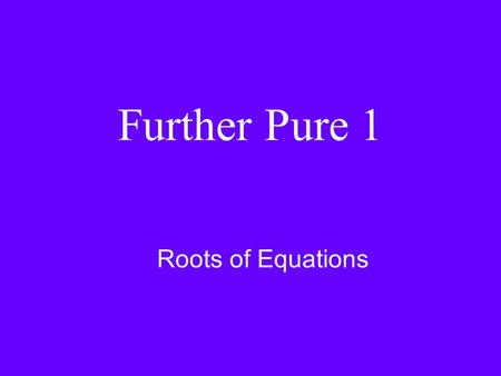 Further Pure 1 Roots of Equations. Properties of the roots of cubic equations Cubic equations have roots α, β, γ (gamma) az 3 + bz 2 + cz + d = 0 a(z.