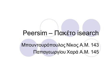 Peersim – Πακέτο isearch Μπουντουρόπουλος Νίκος Α.Μ. 143 Παπαγεωργίου Χαρά Α.Μ. 145.