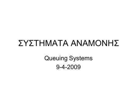 ΣΥΣΤΗΜΑΤΑ ΑΝΑΜΟΝΗΣ Queuing Systems 9-4-2009. ΣΥΤΗΜΑΤΑ ΑΝΑΜΟΝΗΣ Κοινά χαρακτηριστικά (1) –Πελάτης (όχημα, πελάτης καταστήματος, τηλεφωνική κλήση, πακέτο.