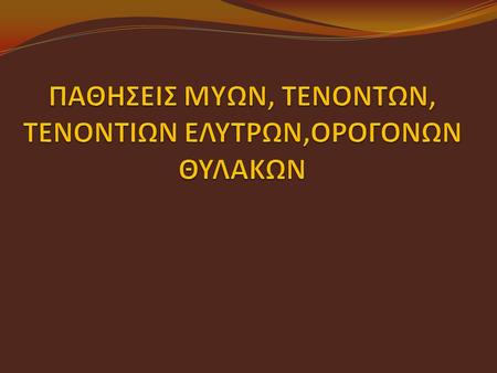 ΠΑΘΗΣΕΙΣ ΜΥΩΝ, ΤΕΝΟΝΤΩΝ, ΤΕΝΟΝΤΙΩΝ ΕΛΥΤΡΩΝ,ΟΡΟΓΟΝΩΝ ΘΥΛΑΚΩΝ