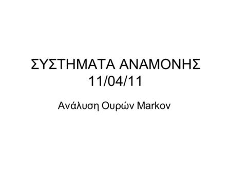 ΣΥΣΤΗΜΑΤΑ ΑΝΑΜΟΝΗΣ 11/04/11 Ανάλυση Ουρών Markov.