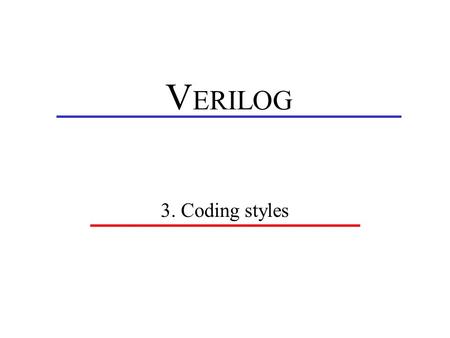 V ERILOG 3. Coding styles. HY-220 - Παπαευσταθίου Γιάννης2 Τα στυλ του κώδικα Και εμάς τι μας νοιάζει; –Διαφορετικός κώδικας για διαφορετικούς σκοπούς.