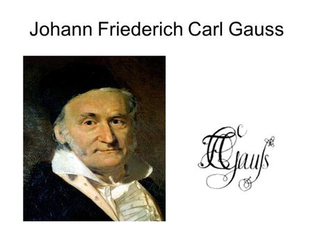 Johann Friederich Carl Gauss. Γεννήθηκε30 Απριλίου 1777) στο Braunschweig, Electorate του BrunswickLuneburg Holy Roman Empire Πέθανε23 Φεβρουαρίου 1855.