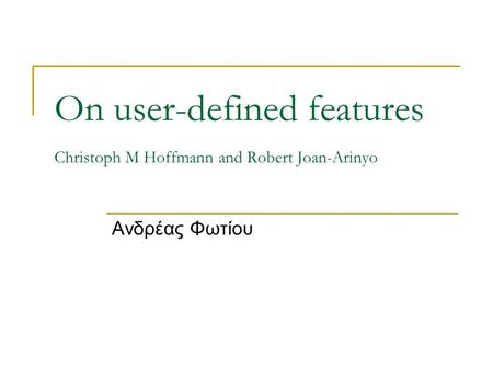 On user-defined features Christoph M Hoffmann and Robert Joan-Arinyo Ανδρέας Φωτίου.