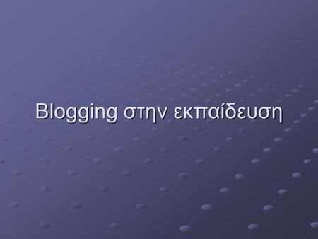 Blogging στην εκπαίδευση. Μια μικρή έρευνα Πόσοι από εσάς έχετε ξανακούσει τους όρους blog/blogging/ιστολόγιο? … διαβάζετε τακτικά κάποιο blog? … «κρατάτε»