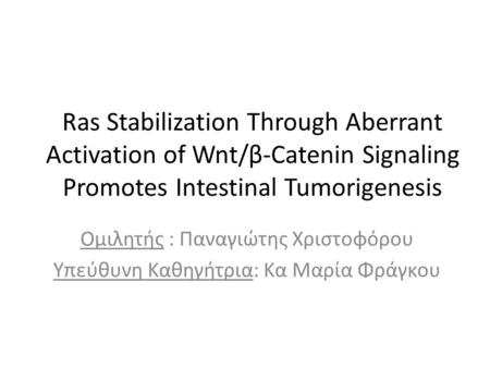 Ras Stabilization Through Aberrant Activation of Wnt/β-Catenin Signaling Promotes Intestinal Tumorigenesis Ομιλητής : Παναγιώτης Χριστοφόρου Υπεύθυνη Καθηγήτρια: