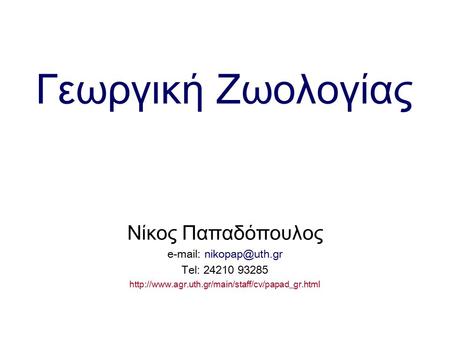 E-mail: nikopap@uth.gr Γεωργική Ζωολογίας Νίκος Παπαδόπουλος e-mail: nikopap@uth.gr Tel: 24210 93285 http://www.agr.uth.gr/main/staff/cv/papad_gr.html.