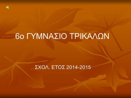 6o ΓΥΜΝΑΣΙΟ ΤΡΙΚΑΛΩΝ ΣΧΟΛ. ΕΤΟΣ 2014-2015.
