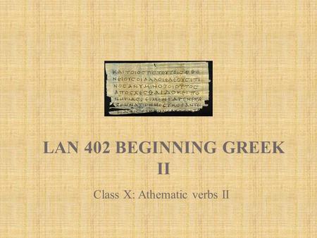 LAN 402 BEGINNING GREEK II Class X: Athematic verbs II.