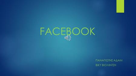 FACEBOOK ΠΑΝΑΓΙΩΤΗΣ ΑΔΑΜ ΒΙΚΥ ΒΙΟΛΙΝΤΖΗ. Το Facebook είναι ιστοχώρος κοινωνικής δικτύωσης που ξεκίνησε στις 4 Φεβρουαρίου του 2004. Ο Μαρκ Ζάκερμπεργκ.