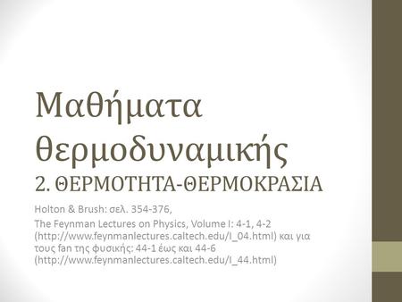 Μαθήματα θερμοδυναμικής 2. ΘΕΡΜΟΤΗΤΑ-ΘΕΡΜΟΚΡΑΣΙΑ Holton & Brush: σελ. 354-376, The Feynman Lectures on Physics, Volume I: 4-1, 4-2 (http://www.feynmanlectures.caltech.edu/I_04.html)