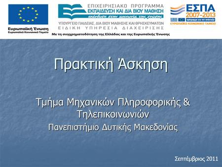 Πρακτική Άσκηση Τμήμα Μηχανικών Πληροφορικής & Τηλεπικοινωνιών Πανεπιστήμιο Δυτικής Μακεδονίας Σεπτέμβριος 2011.