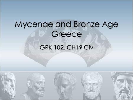Mycenae and Bronze Age Greece GRK 102, CH19 Civ. Homer Iliad 2.569, 576-7 Οἳ δὲ Μυκήνας εἶχον ἐϋκτίμενον πτολίεθρον [... ] τῶν ἑκατὸν νηῶν ἦρχε κρείων.