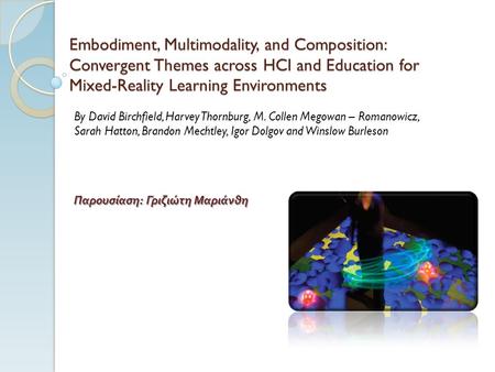 Embodiment, Multimodality, and Composition: Convergent Themes across HCI and Education for Mixed-Reality Learning Environments By David Birchfield, Harvey.