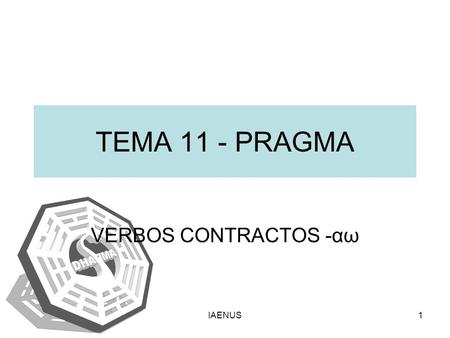 TEMA 11 - PRAGMA VERBOS CONTRACTOS -αω IAENUS.
