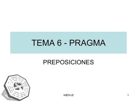 TEMA 6 - PRAGMA PREPOSICIONES IAENUS.