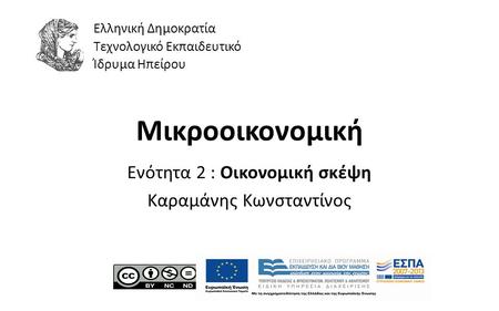 1 Μικροοικονομική Ενότητα 2 : Οικονομική σκέψη Καραμάνης Κωνσταντίνος Ελληνική Δημοκρατία Τεχνολογικό Εκπαιδευτικό Ίδρυμα Ηπείρου.