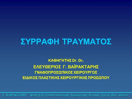 Ε. ΒΑΪΡΑΚΤΑΡΗΣ – Καθηγητής Γναθοπροσωπικής Χειρουργικής Ιατρικής Σχολής Παν. Αθηνών ΣΥΡΡΑΦΗ ΤΡΑΥΜΑΤΟΣ ΚΑΘΗΓΗΤΗΣ Dr. Dr. ΕΛΕΥΘΕΡΙΟΣ Γ. ΒΑΪΡΑΚΤΑΡΗΣ ΓΝΑΘΟΠΡΟΣΩΠΙΚΟΣ.