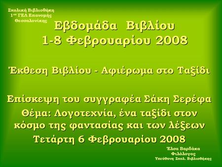 Εβδομάδα Βιβλίου 1-8 Φεβρουαρίου 2008 Έκθεση Βιβλίου - Αφιέρωμα στο Ταξίδι Επίσκεψη του συγγραφέα Σάκη Σερέφα Θέμα: Λογοτεχνία, ένα ταξίδι στον κόσμο της.