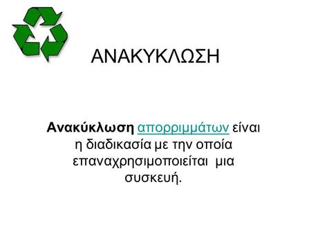 ΑΝΑΚΥΚΛΩΣΗ Ανακύκλωση απορριμμάτων είναι η διαδικασία με την οποία επαναχρησιμοποιείται μια συσκευή.