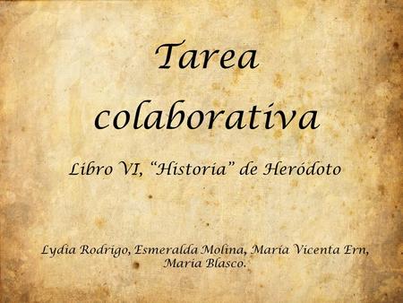 Tarea colaborativa Libro VI, “Historia” de Heródoto Lydia Rodrigo, Esmeralda Molina, María Vicenta Ern, Maria Blasco.