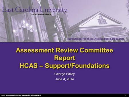 Institutional Planning, Assessment & Research 2010 Institutional Planning, Assessment & Research Assessment Review Committee Report HCAS – Support/Foundations.