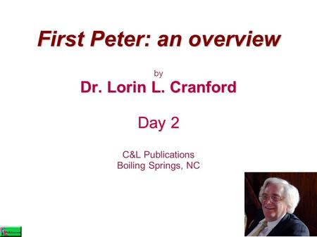 First Peter: an overview by Dr. Lorin L. Cranford Day 2 C&L Publications Boiling Springs, NC.