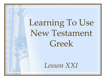 Learning To Use New Testament Greek Lesson XXI. The disciple reads a parable about the kingdom. ajnaginwvskei oJ maqhth;V parabolh;n peri; th:V basileivaV.