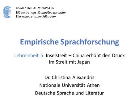 Empirische Sprachforschung Lehreinheit 5: Inselstreit – China erhöht den Druck im Streit mit Japan Dr. Christina Alexandris Nationale Universität Athen.