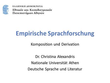 Empirische Sprachforschung Komposition und Derivation Dr. Christina Alexandris Nationale Universität Athen Deutsche Sprache und Literatur.