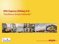 DHL | PageΕθνικά Βραβεία Εξυπηρέτησης Πελατών | Αθήνα | 16 Δεκεμβρίου 2013 11 DHL Express (Ελλάς) A.E. Excellence Simply Delivered 