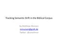 Tracking Semantic Drift in the Biblical Corpus by Matthew Munson