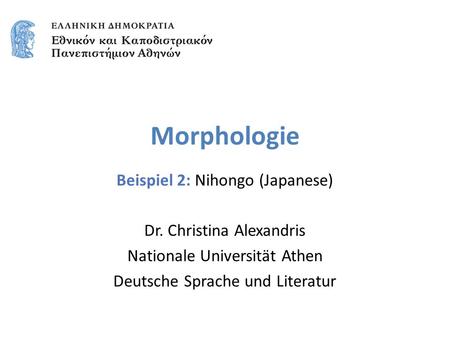 Morphologie Beispiel 2: Nihongo (Japanese) Dr. Christina Alexandris Nationale Universität Athen Deutsche Sprache und Literatur.