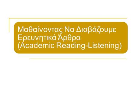 Μαθαίνοντας Να Διαβάζουμε Ερευνητικά Άρθρα (Academic Reading-Listening)