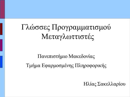 Γλώσσες Προγραμματισμού Μεταγλωττιστές Πανεπιστήμιο Μακεδονίας Τμήμα Εφαρμοσμένης Πληροφορικής Ηλίας Σακελλαρίου.