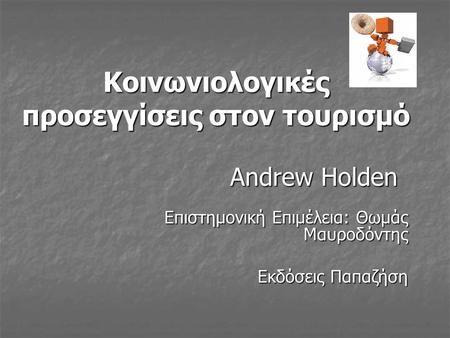 Κοινωνιολογικές προσεγγίσεις στον τουρισμό Andrew Holden Επιστημονική Επιμέλεια: Θωμάς Μαυροδόντης Εκδόσεις Παπαζήση.