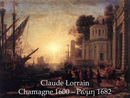 Claude Lorrain Chamagne 1600 – Ρώμη 1682. Claude Lorrain.